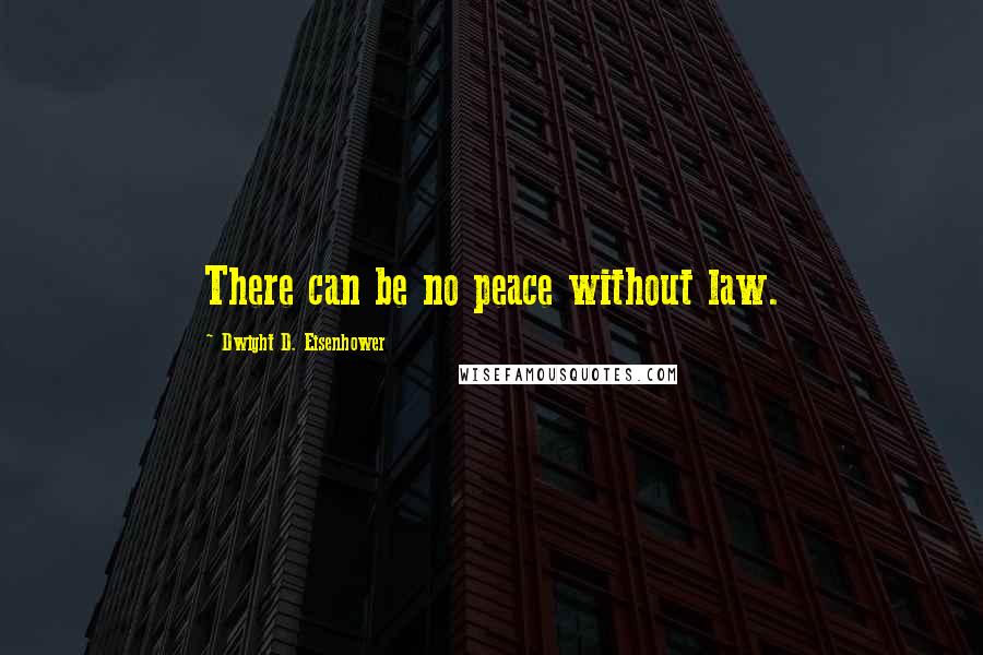 Dwight D. Eisenhower Quotes: There can be no peace without law.