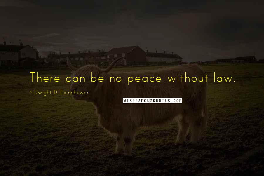 Dwight D. Eisenhower Quotes: There can be no peace without law.