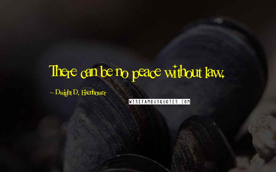 Dwight D. Eisenhower Quotes: There can be no peace without law.