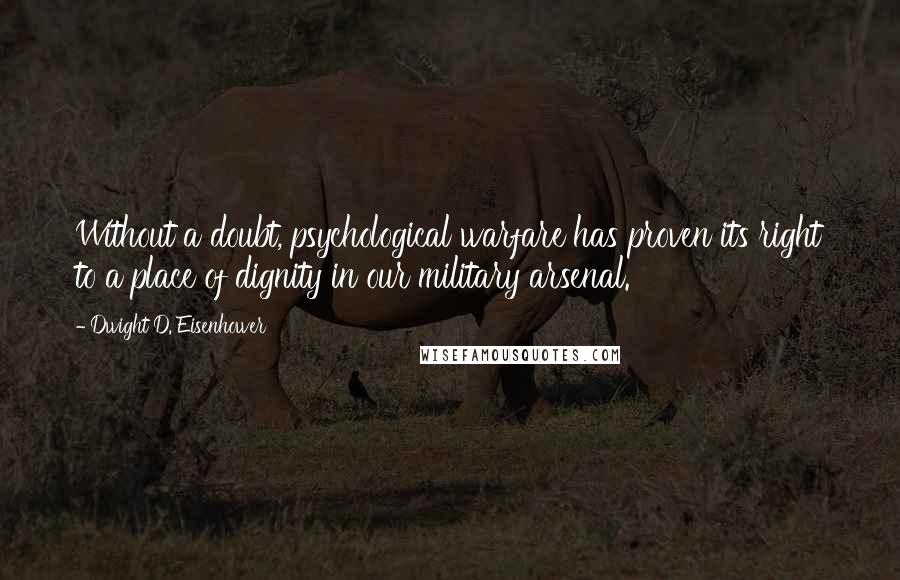 Dwight D. Eisenhower Quotes: Without a doubt, psychological warfare has proven its right to a place of dignity in our military arsenal.
