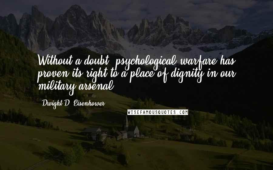Dwight D. Eisenhower Quotes: Without a doubt, psychological warfare has proven its right to a place of dignity in our military arsenal.
