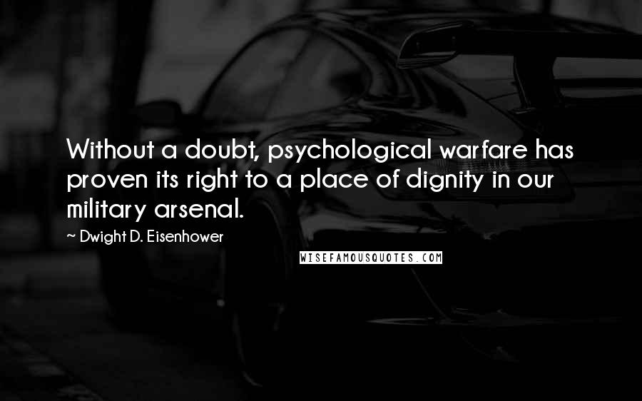 Dwight D. Eisenhower Quotes: Without a doubt, psychological warfare has proven its right to a place of dignity in our military arsenal.