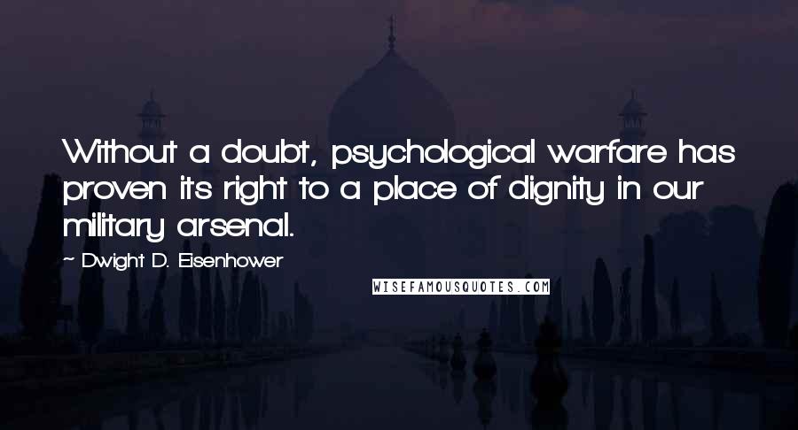 Dwight D. Eisenhower Quotes: Without a doubt, psychological warfare has proven its right to a place of dignity in our military arsenal.