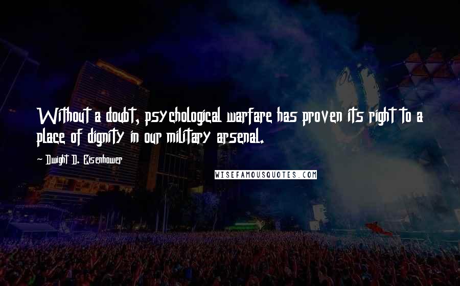 Dwight D. Eisenhower Quotes: Without a doubt, psychological warfare has proven its right to a place of dignity in our military arsenal.
