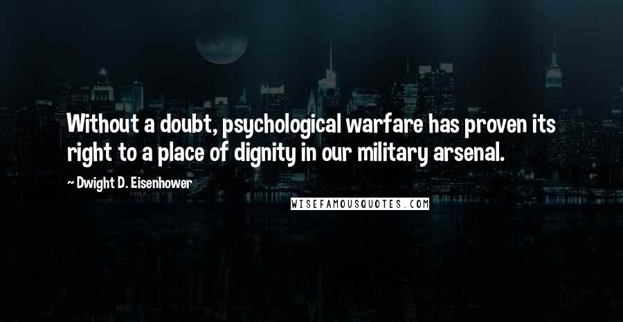 Dwight D. Eisenhower Quotes: Without a doubt, psychological warfare has proven its right to a place of dignity in our military arsenal.