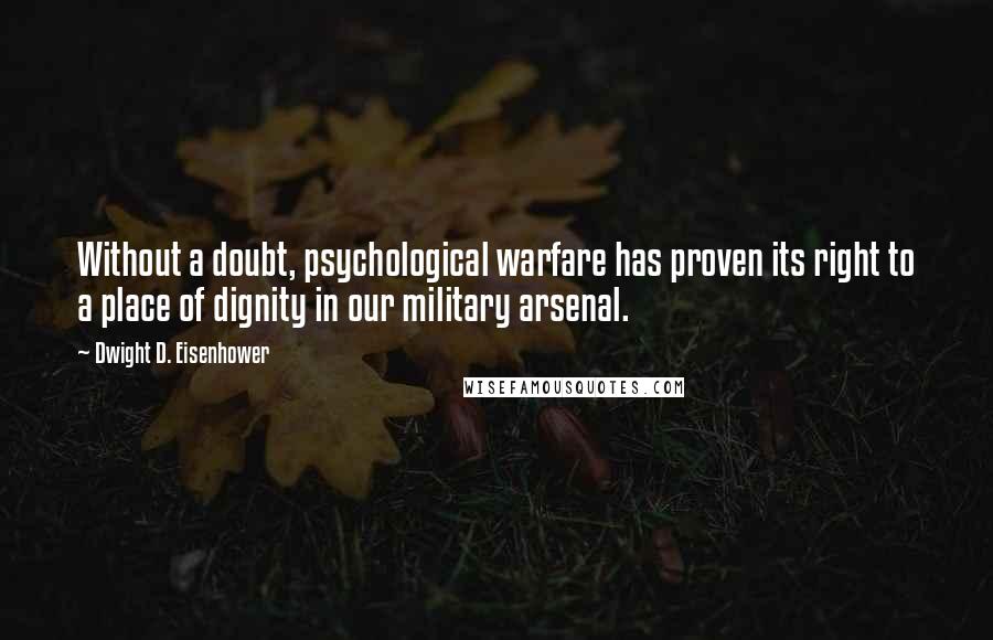 Dwight D. Eisenhower Quotes: Without a doubt, psychological warfare has proven its right to a place of dignity in our military arsenal.