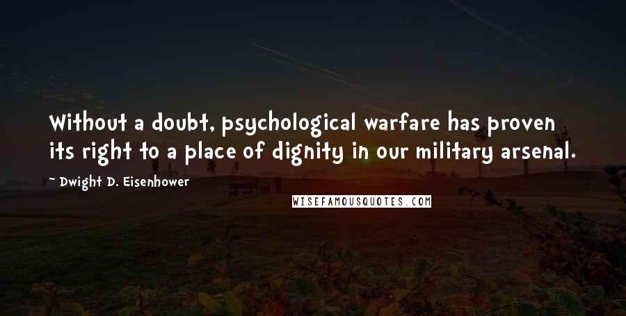 Dwight D. Eisenhower Quotes: Without a doubt, psychological warfare has proven its right to a place of dignity in our military arsenal.