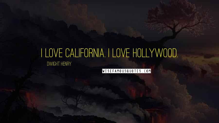 Dwight Henry Quotes: I love California. I love Hollywood.