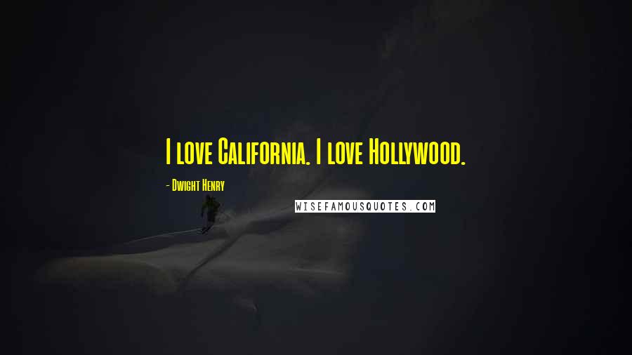 Dwight Henry Quotes: I love California. I love Hollywood.