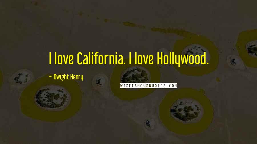 Dwight Henry Quotes: I love California. I love Hollywood.