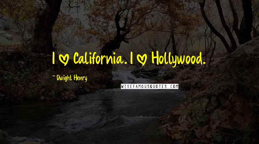 Dwight Henry Quotes: I love California. I love Hollywood.