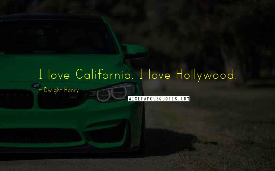 Dwight Henry Quotes: I love California. I love Hollywood.