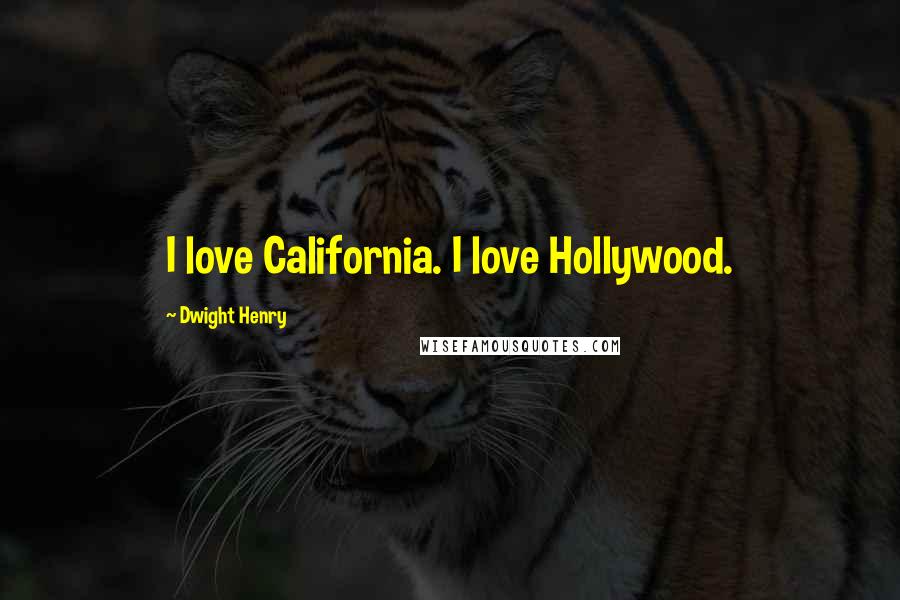 Dwight Henry Quotes: I love California. I love Hollywood.