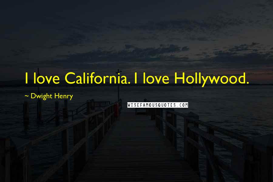 Dwight Henry Quotes: I love California. I love Hollywood.