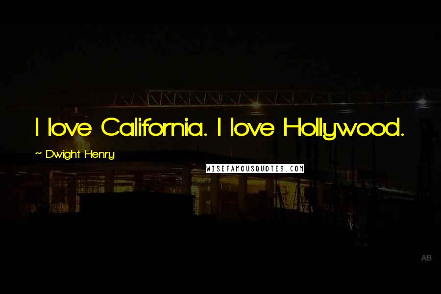 Dwight Henry Quotes: I love California. I love Hollywood.