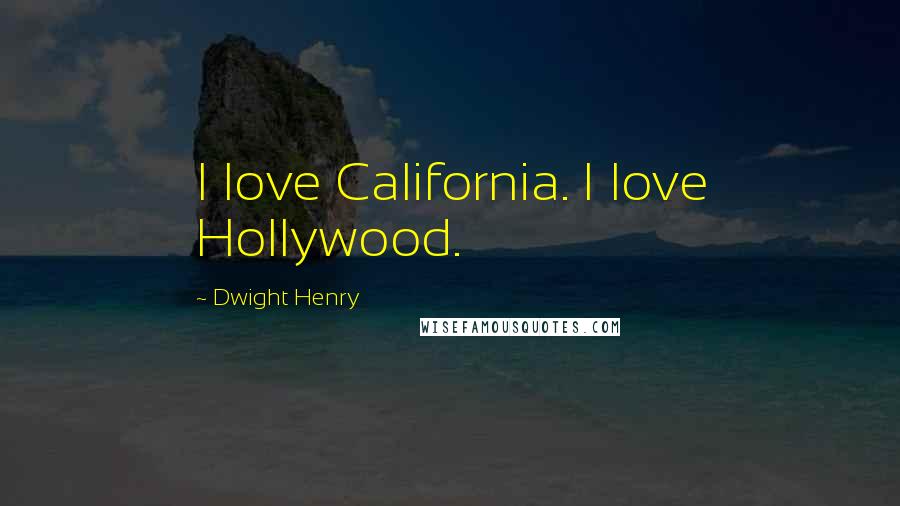 Dwight Henry Quotes: I love California. I love Hollywood.