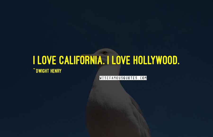 Dwight Henry Quotes: I love California. I love Hollywood.