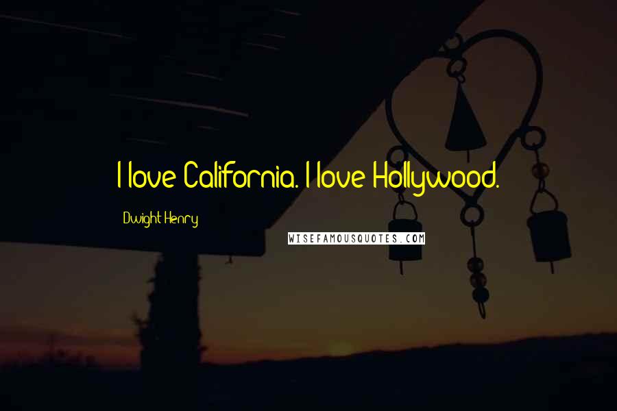 Dwight Henry Quotes: I love California. I love Hollywood.