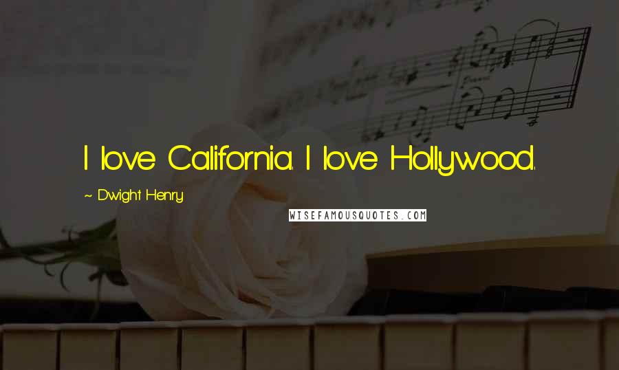 Dwight Henry Quotes: I love California. I love Hollywood.