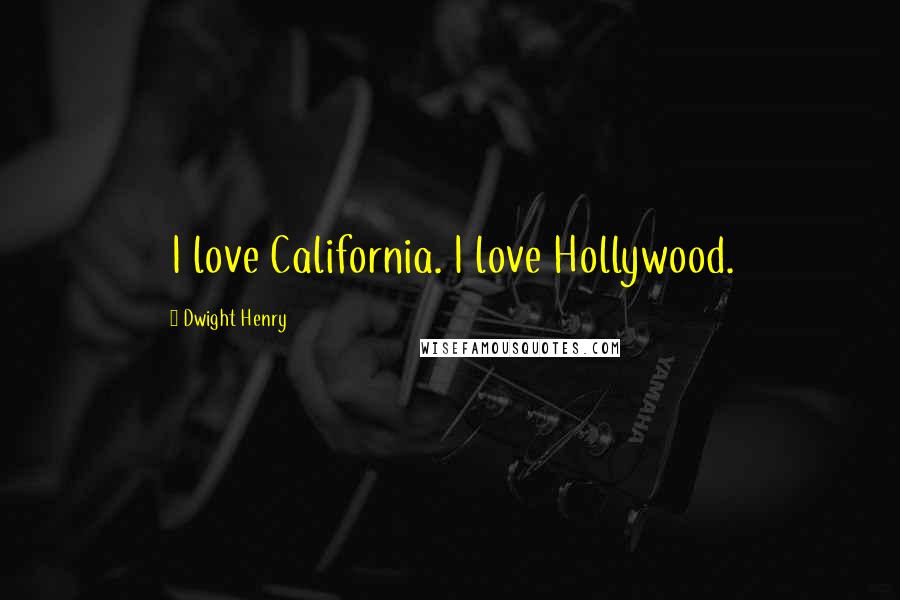 Dwight Henry Quotes: I love California. I love Hollywood.