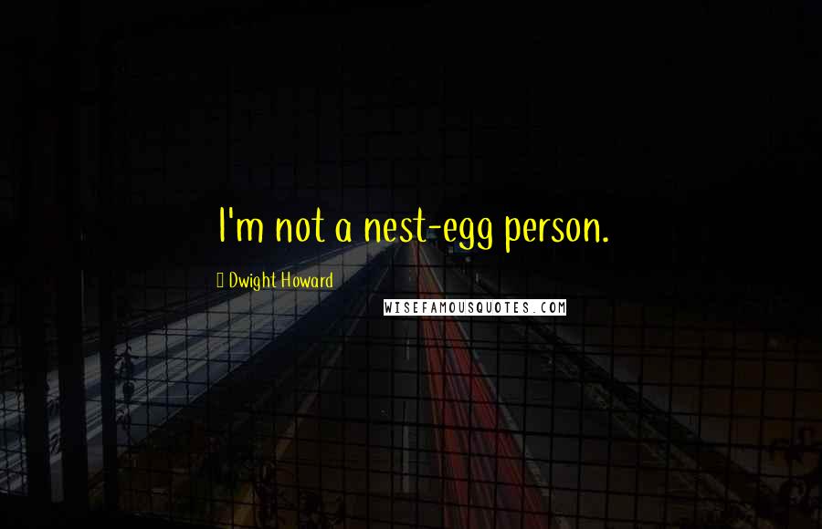 Dwight Howard Quotes: I'm not a nest-egg person.