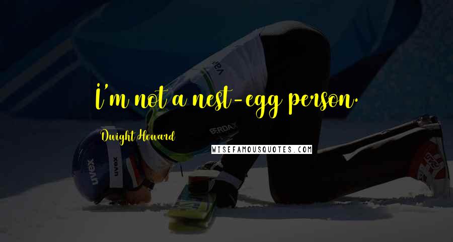 Dwight Howard Quotes: I'm not a nest-egg person.