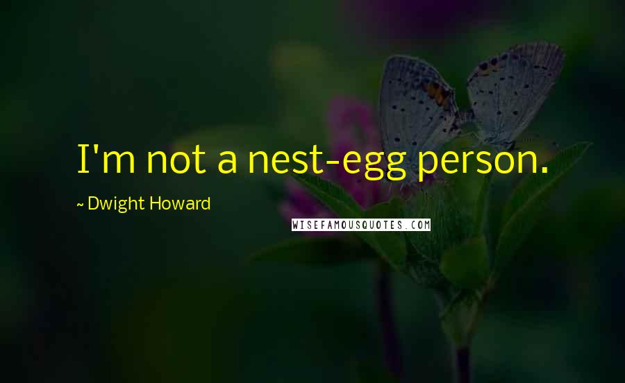 Dwight Howard Quotes: I'm not a nest-egg person.