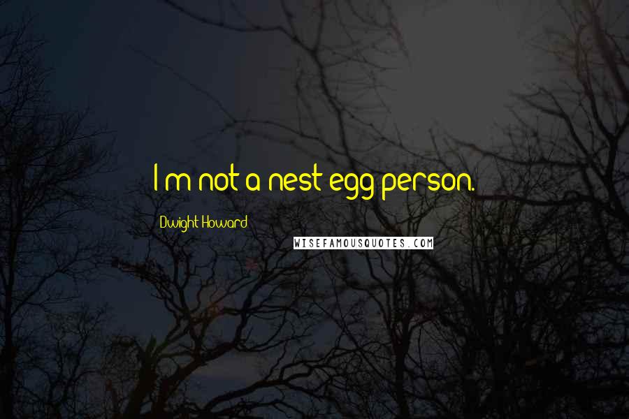 Dwight Howard Quotes: I'm not a nest-egg person.