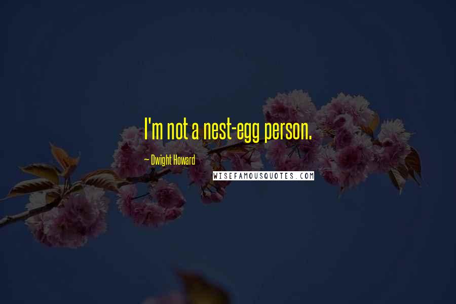 Dwight Howard Quotes: I'm not a nest-egg person.