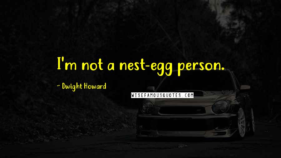 Dwight Howard Quotes: I'm not a nest-egg person.