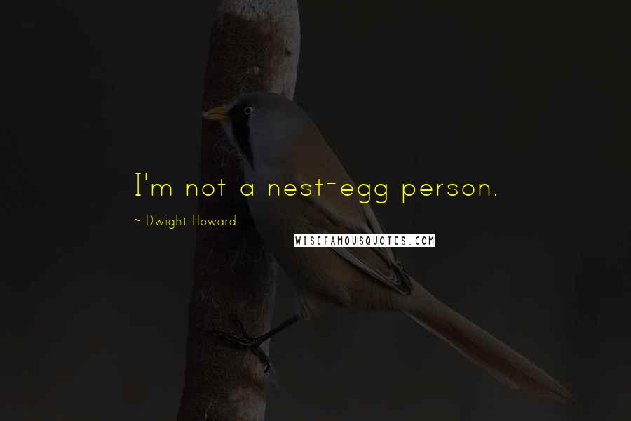 Dwight Howard Quotes: I'm not a nest-egg person.