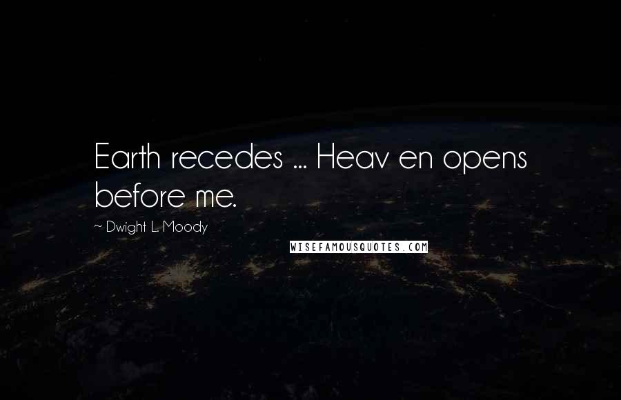 Dwight L. Moody Quotes: Earth recedes ... Heav en opens before me.