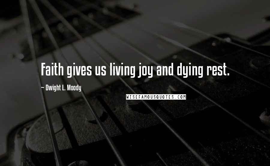 Dwight L. Moody Quotes: Faith gives us living joy and dying rest.