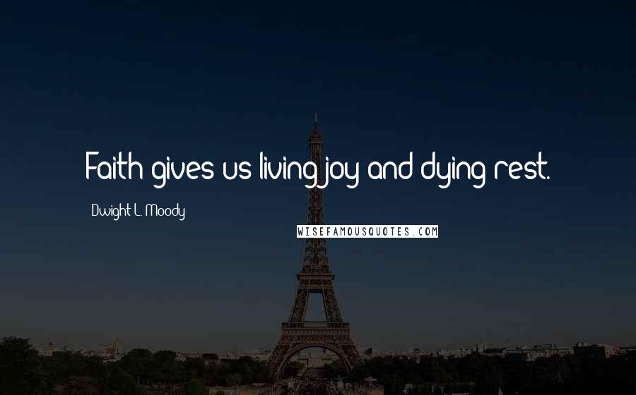 Dwight L. Moody Quotes: Faith gives us living joy and dying rest.