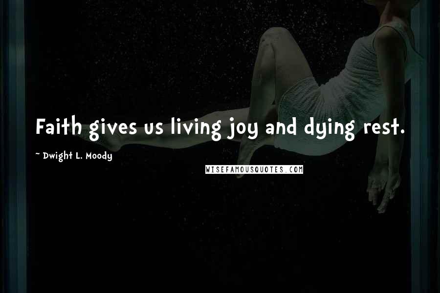 Dwight L. Moody Quotes: Faith gives us living joy and dying rest.