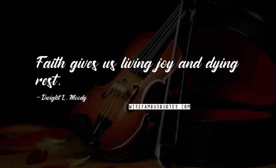 Dwight L. Moody Quotes: Faith gives us living joy and dying rest.