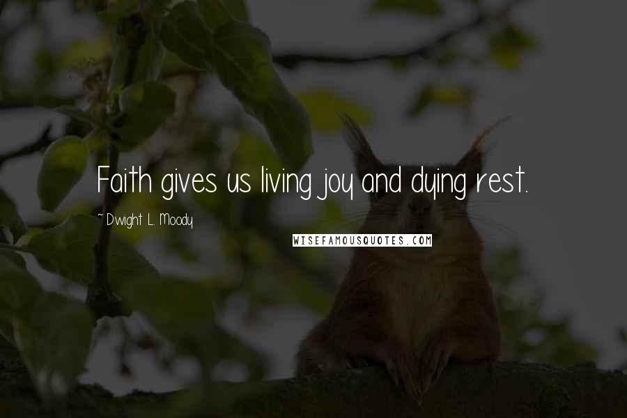 Dwight L. Moody Quotes: Faith gives us living joy and dying rest.