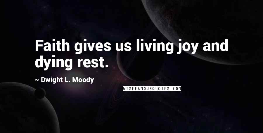 Dwight L. Moody Quotes: Faith gives us living joy and dying rest.