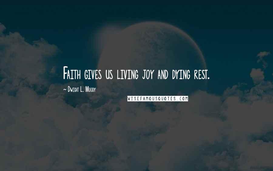 Dwight L. Moody Quotes: Faith gives us living joy and dying rest.