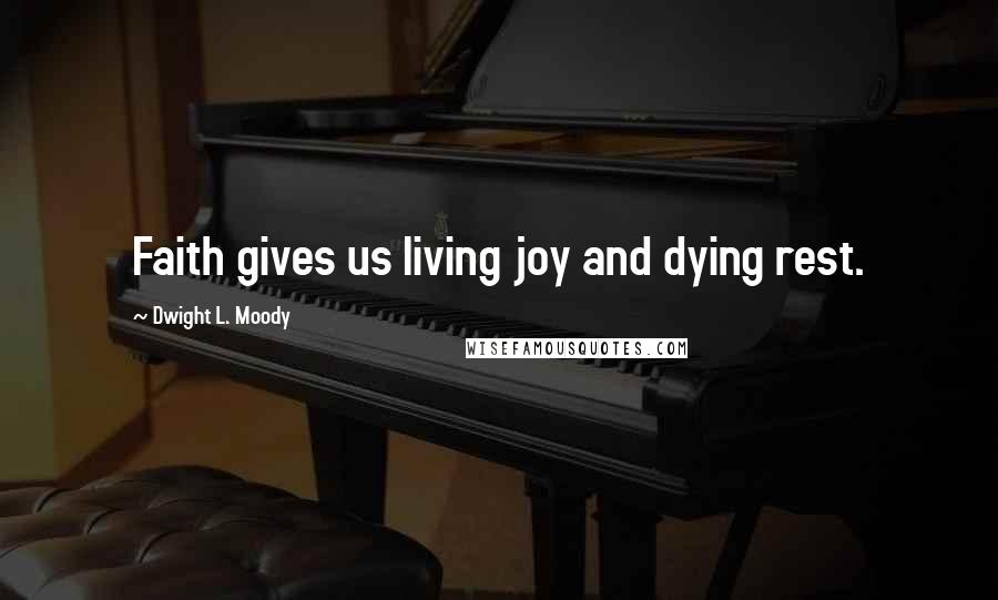 Dwight L. Moody Quotes: Faith gives us living joy and dying rest.