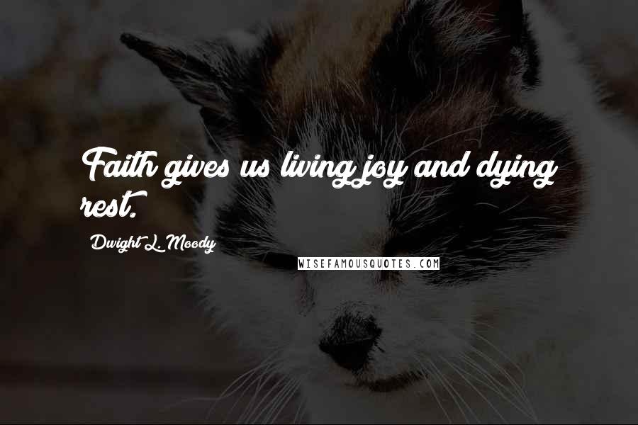 Dwight L. Moody Quotes: Faith gives us living joy and dying rest.