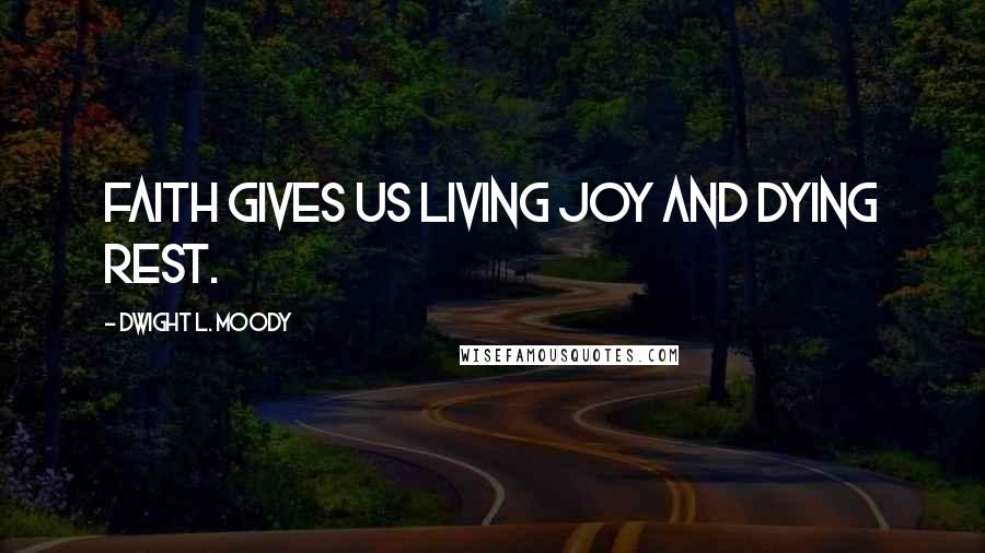 Dwight L. Moody Quotes: Faith gives us living joy and dying rest.