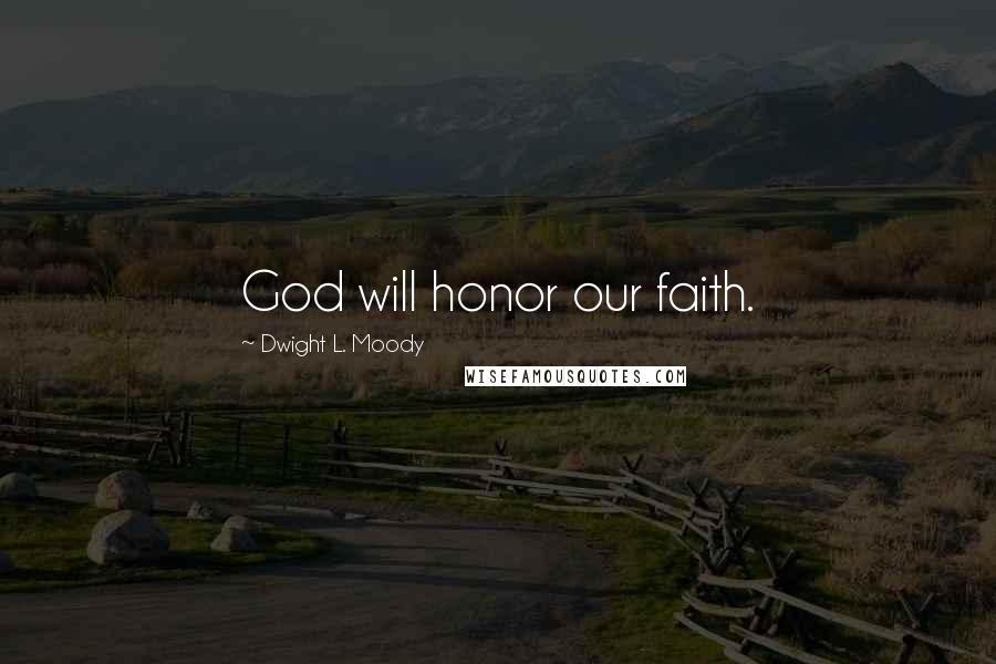 Dwight L. Moody Quotes: God will honor our faith.