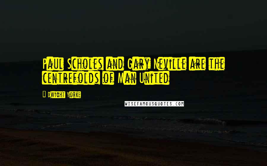 Dwight Yorke Quotes: Paul Scholes and Gary Neville are the centrefolds of Man United