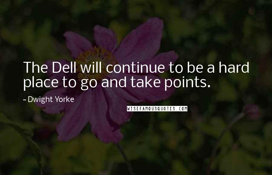 Dwight Yorke Quotes: The Dell will continue to be a hard place to go and take points.