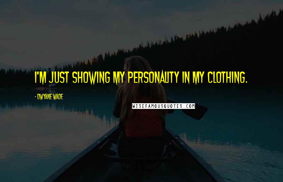 Dwyane Wade Quotes: I'm just showing my personality in my clothing.