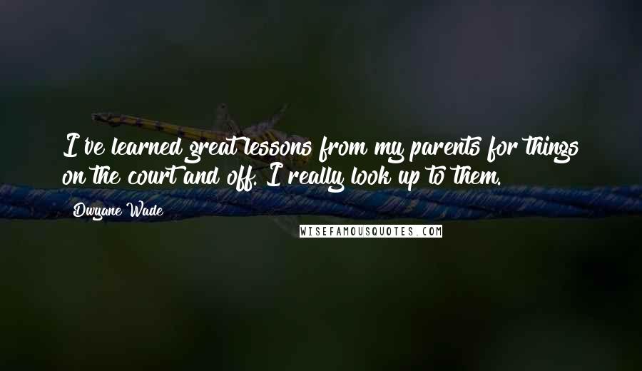 Dwyane Wade Quotes: I've learned great lessons from my parents for things on the court and off. I really look up to them.