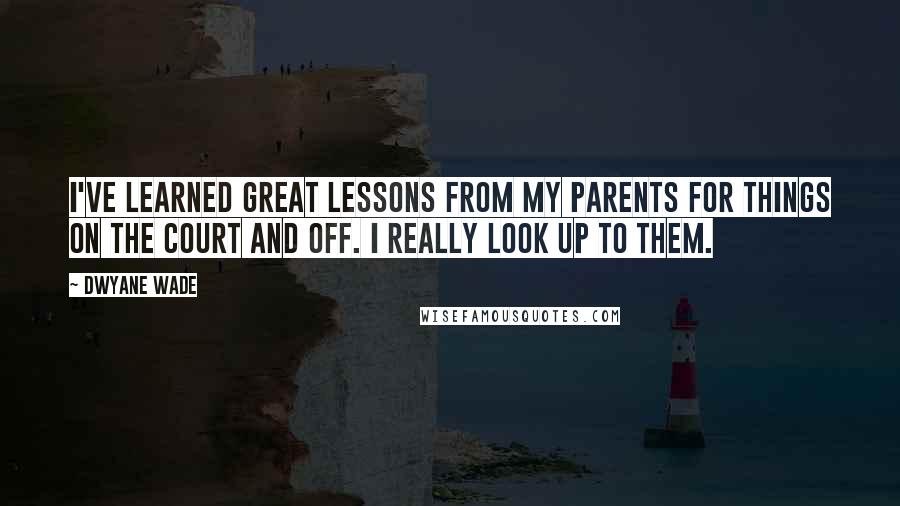 Dwyane Wade Quotes: I've learned great lessons from my parents for things on the court and off. I really look up to them.