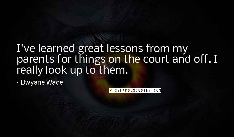 Dwyane Wade Quotes: I've learned great lessons from my parents for things on the court and off. I really look up to them.