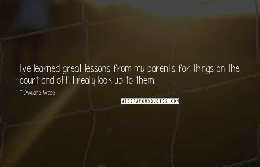 Dwyane Wade Quotes: I've learned great lessons from my parents for things on the court and off. I really look up to them.